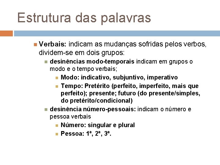 Estrutura das palavras Verbais: indicam as mudanças sofridas pelos verbos, dividem-se em dois grupos: