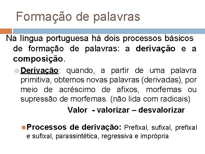 Formação de palavras Na língua portuguesa há dois processos básicos de formação de palavras: