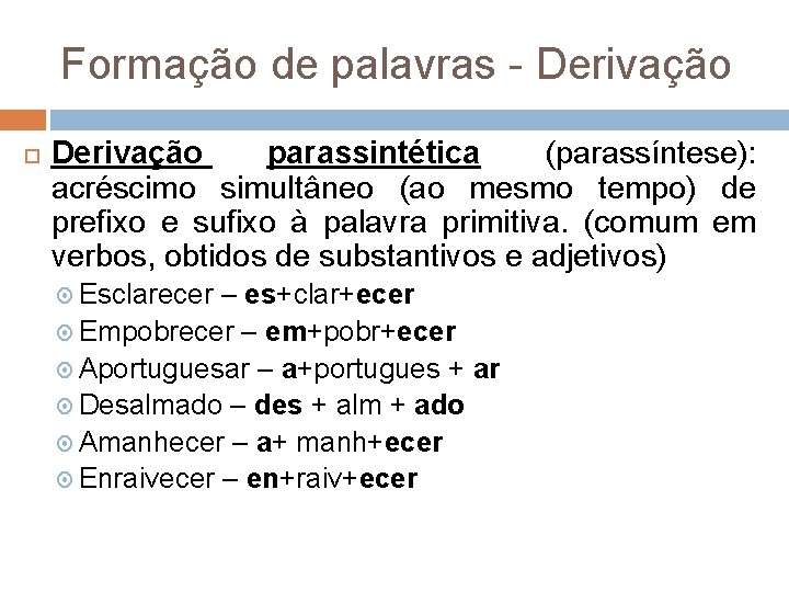 Formação de palavras - Derivação parassintética (parassíntese): acréscimo simultâneo (ao mesmo tempo) de prefixo