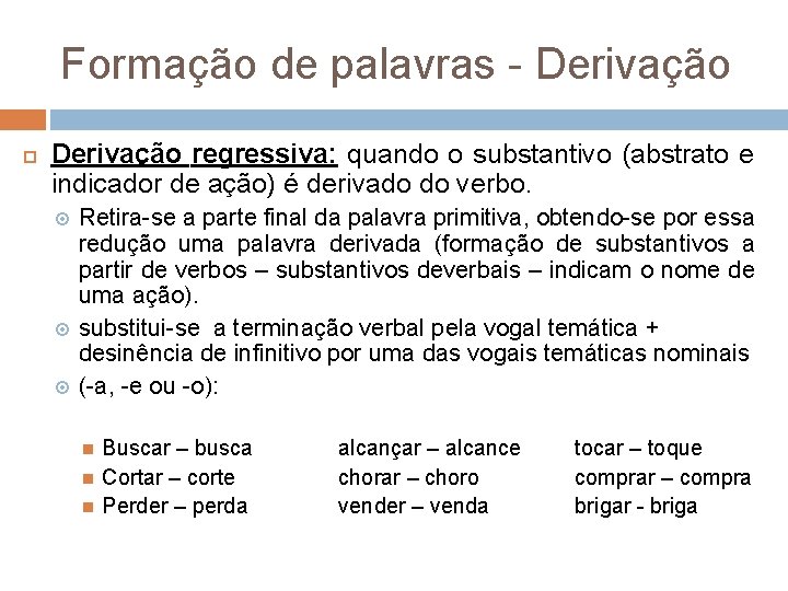 Formação de palavras - Derivação regressiva: quando o substantivo (abstrato e indicador de ação)