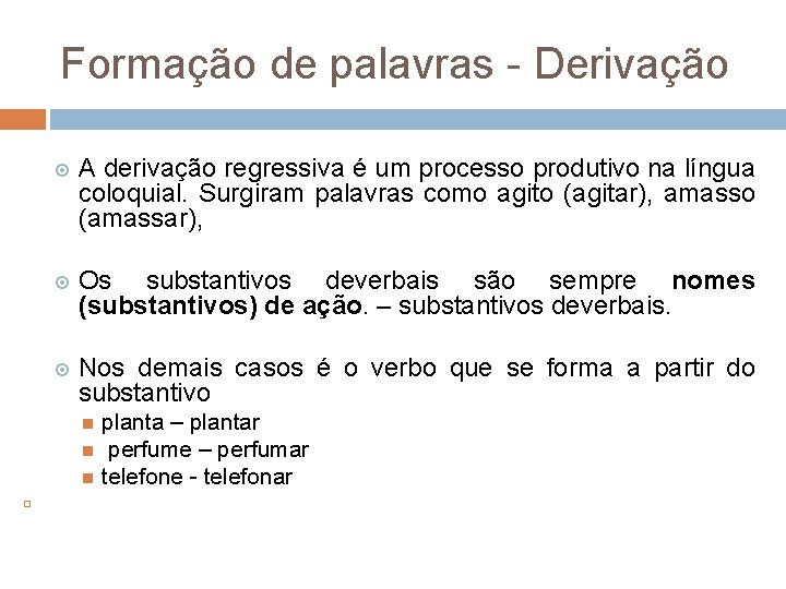 Formação de palavras - Derivação A derivação regressiva é um processo produtivo na língua