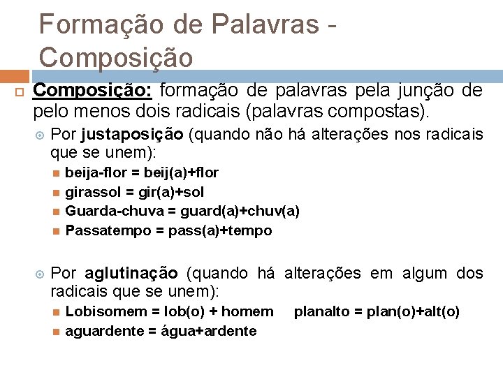 Formação de Palavras Composição: formação de palavras pela junção de pelo menos dois radicais