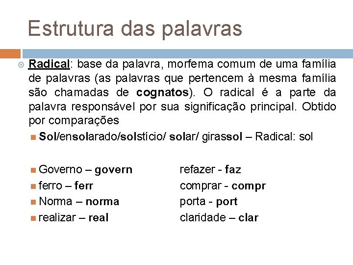 Estrutura das palavras Radical: base da palavra, morfema comum de uma família de palavras