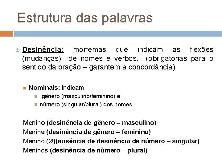 Estrutura das palavras Desinência: morfemas que indicam as flexões (mudanças) de nomes e verbos.