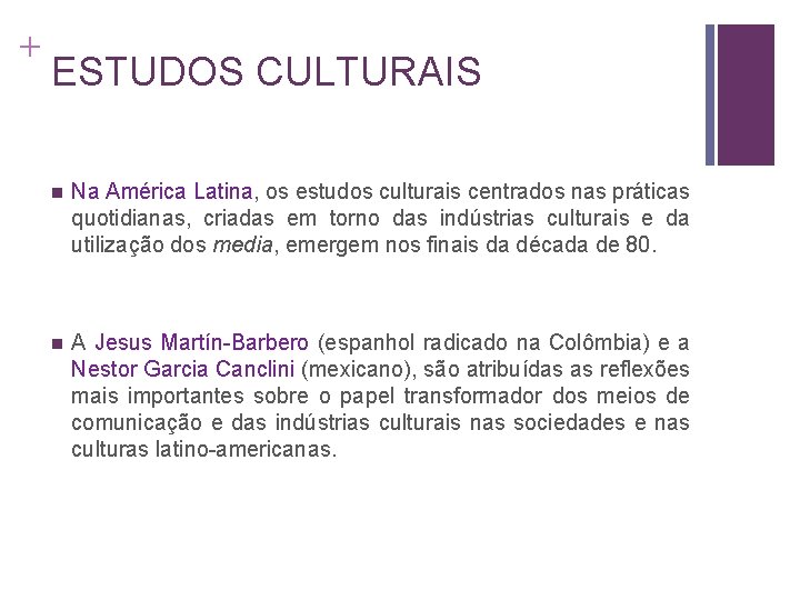 + ESTUDOS CULTURAIS n Na América Latina, os estudos culturais centrados nas práticas quotidianas,