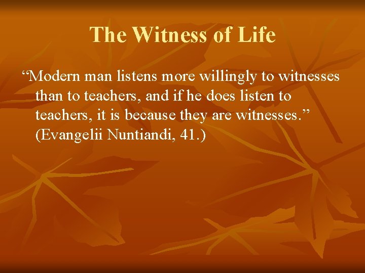 The Witness of Life “Modern man listens more willingly to witnesses than to teachers,