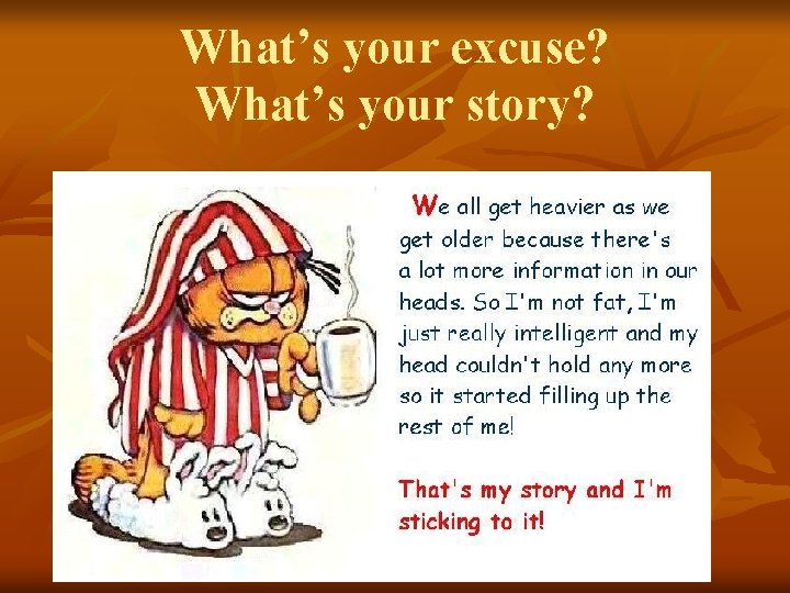 What’s your excuse? What’s your story? 