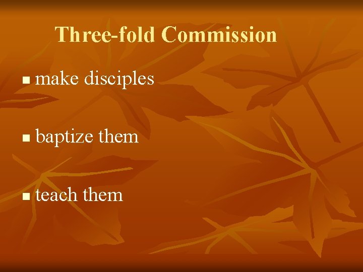 Three-fold Commission n make disciples n baptize them n teach them 