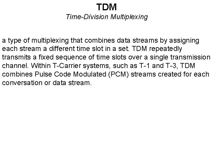 TDM Time-Division Multiplexing a type of multiplexing that combines data streams by assigning each TDM Time-Division Multiplexing a type of multiplexing that combines data streams by assigning each
