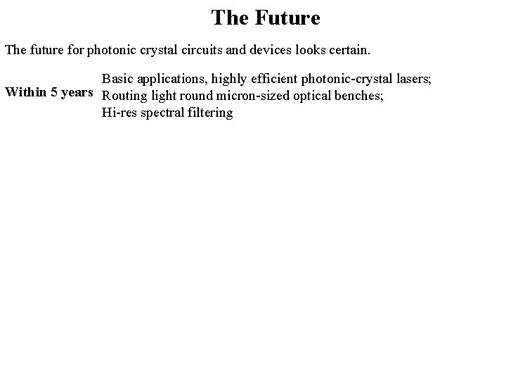 The Future The future for photonic crystal circuits and devices looks certain. Basic applications,