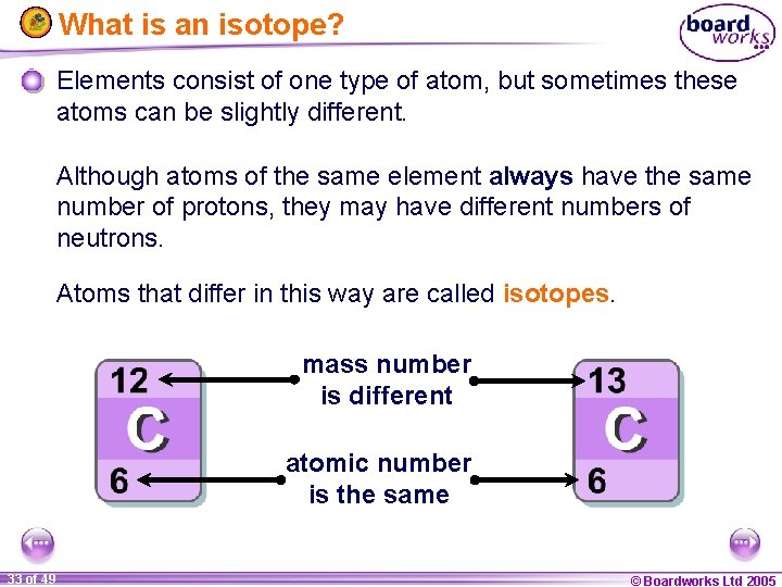 What is an isotope? Elements consist of one type of atom, but sometimes these
