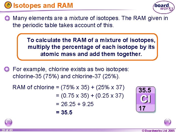 Isotopes and RAM Many elements are a mixture of isotopes. The RAM given in