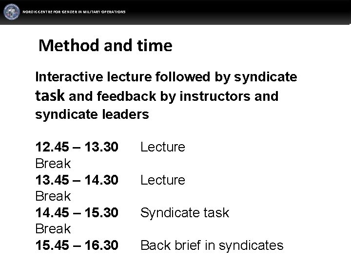 NORDIC CENTRE FOR GENDER IN MILITARY OPERATIONS Method and time Interactive lecture followed by