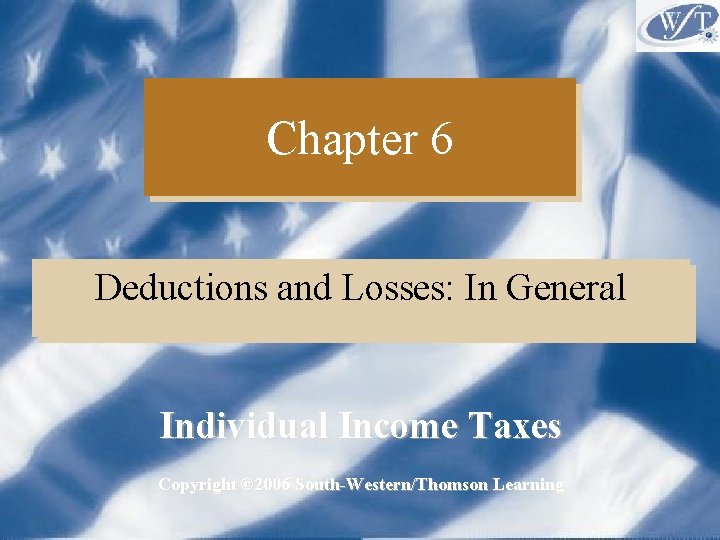 Chapter 6 Deductions and Losses: In General Individual Income Taxes Copyright © 2006 South-Western/Thomson