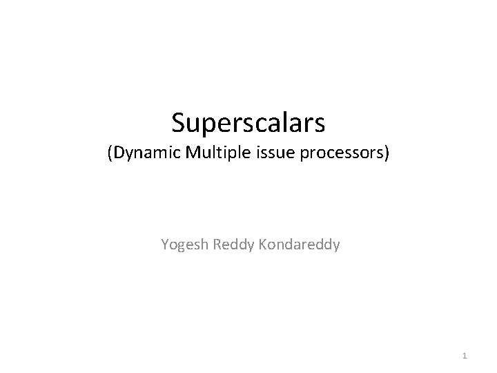 Superscalars (Dynamic Multiple issue processors) Yogesh Reddy Kondareddy 1 