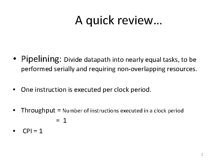 A quick review… • Pipelining: Divide datapath into nearly equal tasks, to be performed