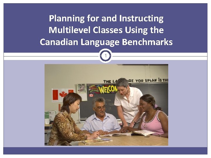 Planning for and Instructing Multilevel Classes Using the Canadian Language Benchmarks 1 