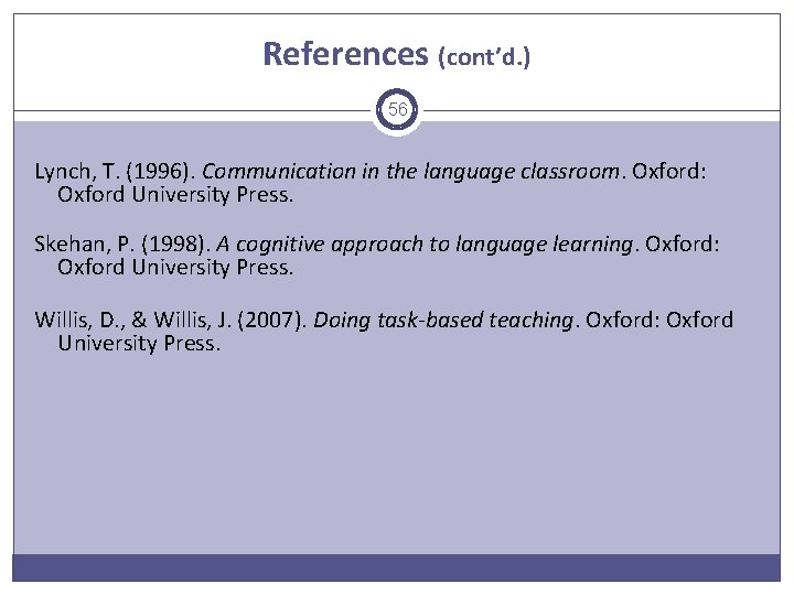 References (cont’d. ) 56 Lynch, T. (1996). Communication in the language classroom. Oxford: Oxford