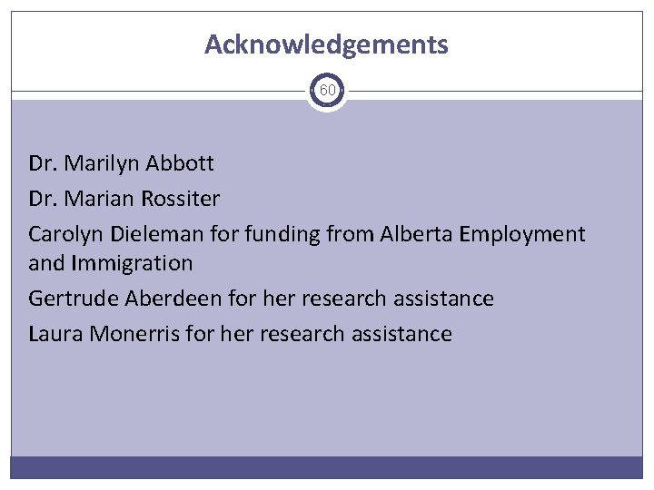 Acknowledgements 60 Dr. Marilyn Abbott Dr. Marian Rossiter Carolyn Dieleman for funding from Alberta