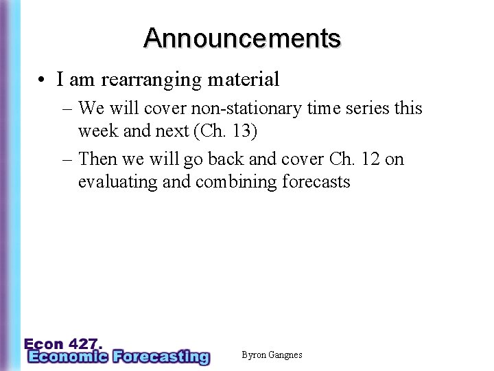 Announcements • I am rearranging material – We will cover non-stationary time series this