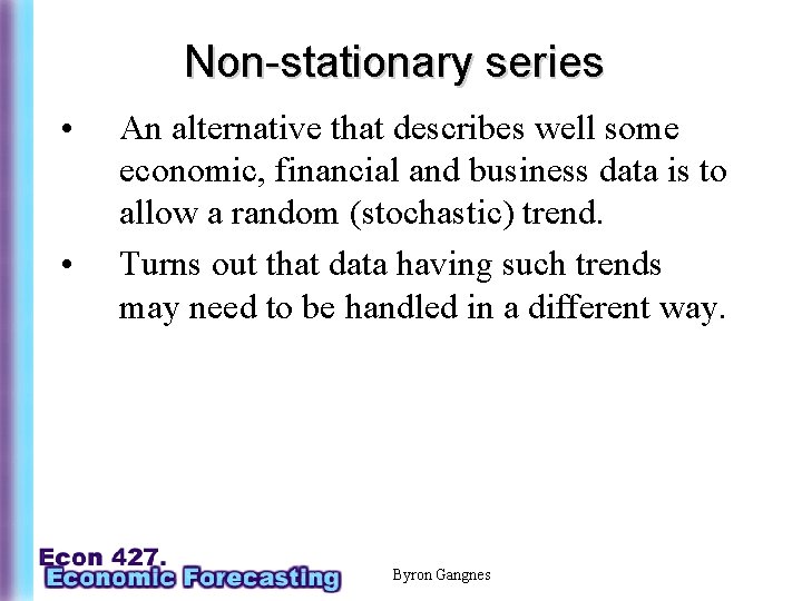 Non-stationary series • • An alternative that describes well some economic, financial and business