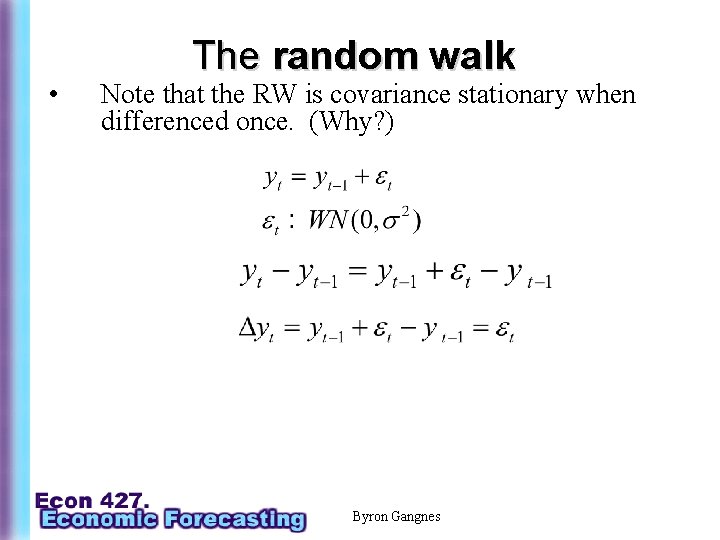  • The random walk Note that the RW is covariance stationary when differenced
