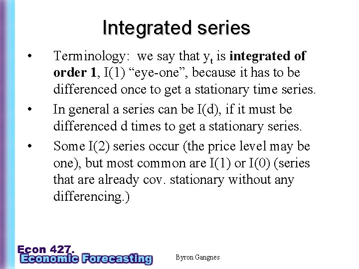 Integrated series • • • Terminology: we say that yt is integrated of order