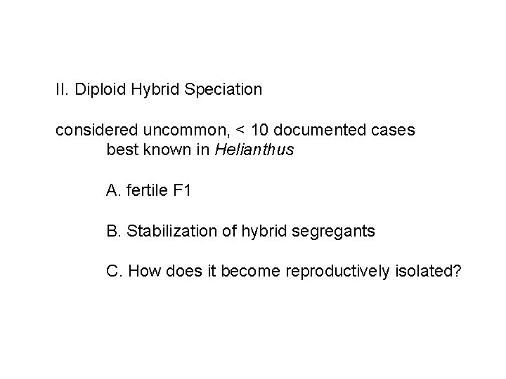 II. Diploid Hybrid Speciation considered uncommon, < 10 documented cases best known in Helianthus