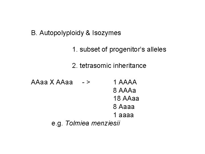 B. Autopolyploidy & Isozymes 1. subset of progenitor’s alleles 2. tetrasomic inheritance AAaa X
