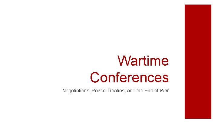 Wartime Conferences Negotiations, Peace Treaties, and the End of War 