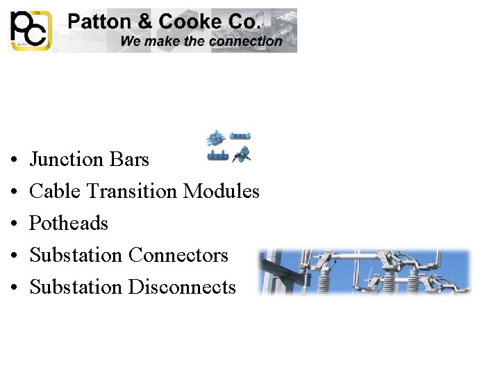  • • • Junction Bars Cable Transition Modules Potheads Substation Connectors Substation Disconnects
