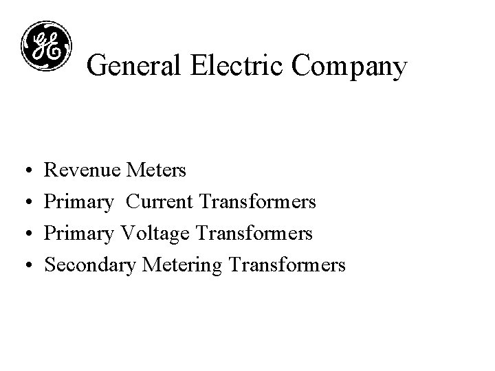 General Electric Company • • Revenue Meters Primary Current Transformers Primary Voltage Transformers Secondary