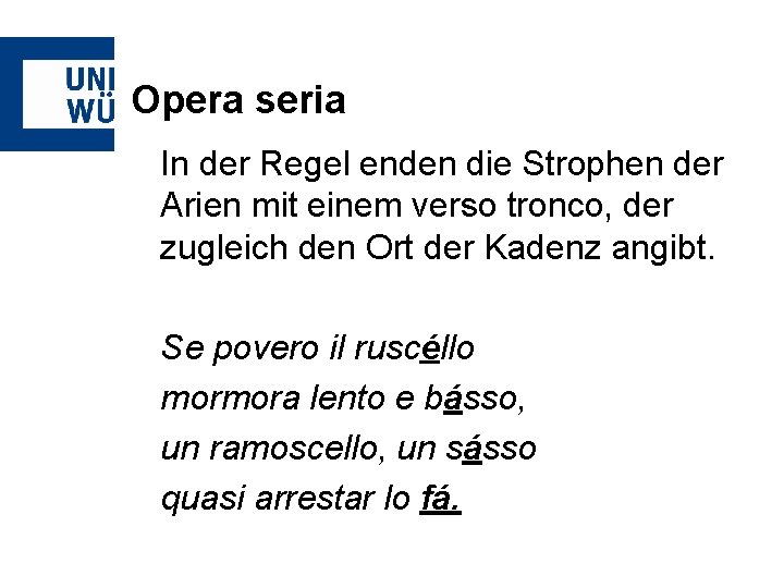 Opera seria In der Regel enden die Strophen der Arien mit einem verso tronco,