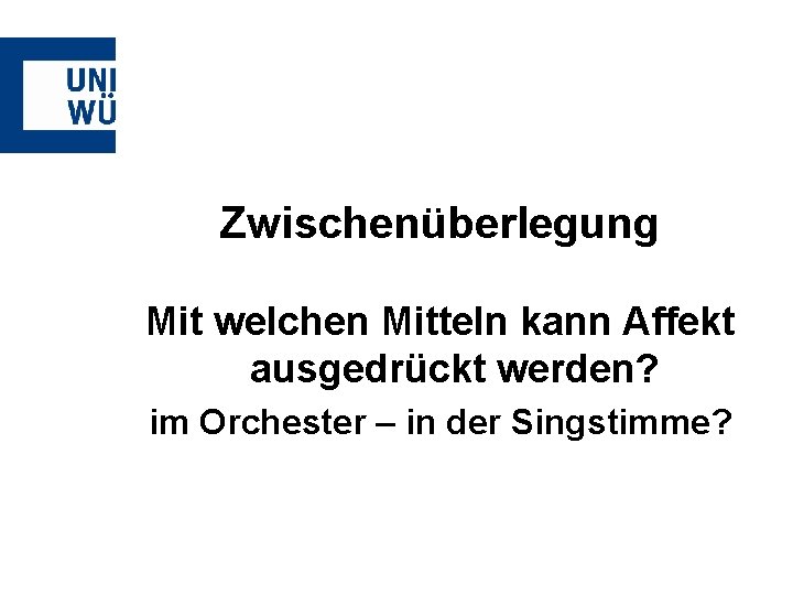 Zwischenüberlegung Mit welchen Mitteln kann Affekt ausgedrückt werden? im Orchester – in der Singstimme?