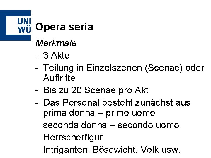 Opera seria Merkmale - 3 Akte - Teilung in Einzelszenen (Scenae) oder Auftritte -