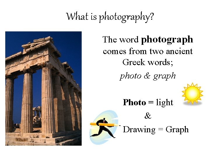 What is photography? The word photograph comes from two ancient Greek words; photo &