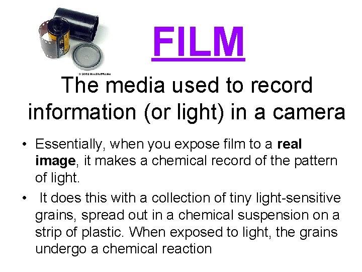 FILM The media used to record information (or light) in a camera • Essentially,