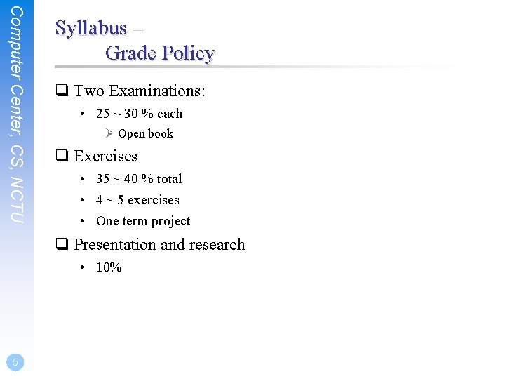 Computer Center, CS, NCTU Syllabus – Grade Policy q Two Examinations: • 25 ~