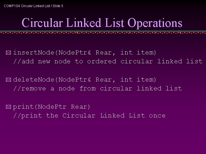 COMP 104 Circular Linked List / Slide 5 Circular Linked List Operations * insert.