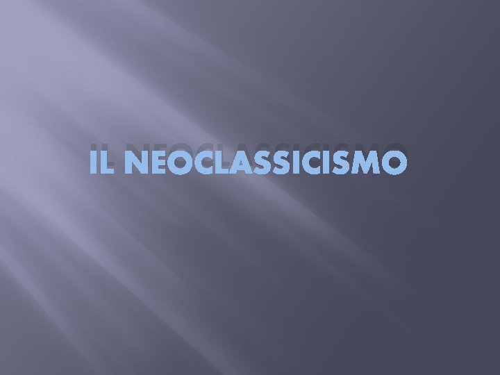 IL NEOCLASSICISMO 