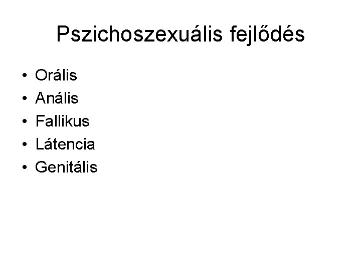 Pszichoszexuális fejlődés • • • Orális Anális Fallikus Látencia Genitális 