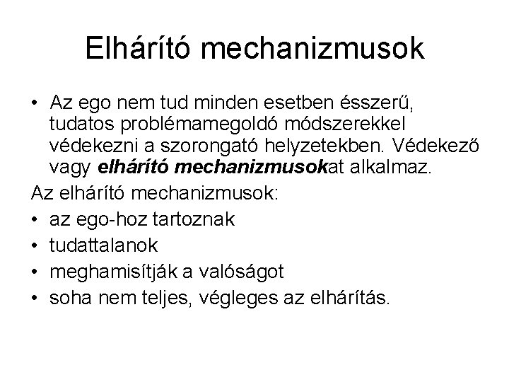 Elhárító mechanizmusok • Az ego nem tud minden esetben ésszerű, tudatos problémamegoldó módszerekkel védekezni