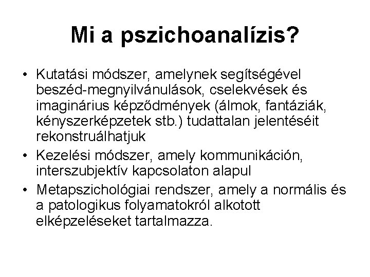 Mi a pszichoanalízis? • Kutatási módszer, amelynek segítségével beszéd-megnyilvánulások, cselekvések és imaginárius képződmények (álmok,