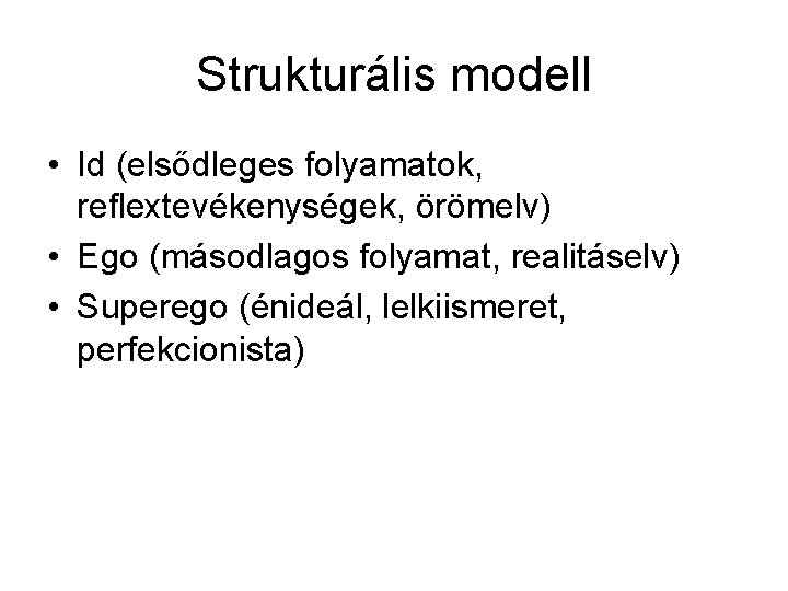 Strukturális modell • Id (elsődleges folyamatok, reflextevékenységek, örömelv) • Ego (másodlagos folyamat, realitáselv) •