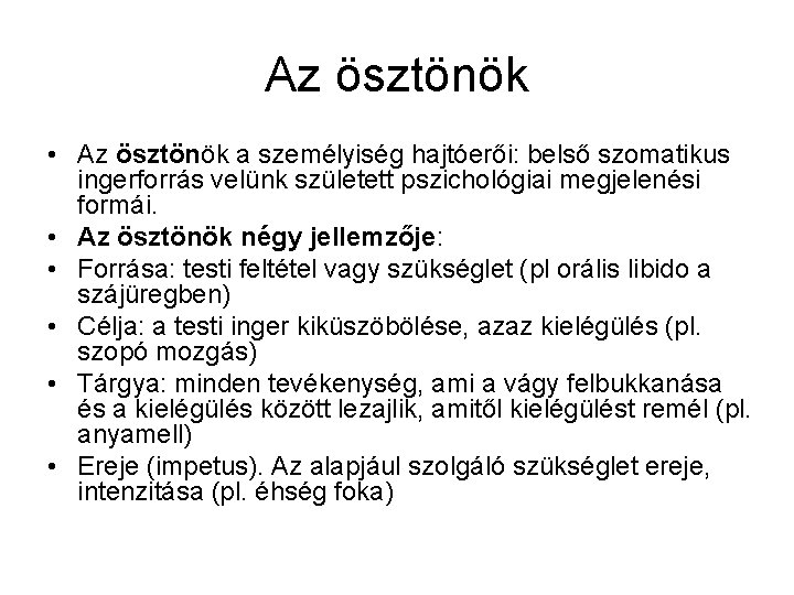 Az ösztönök • Az ösztönök a személyiség hajtóerői: belső szomatikus ingerforrás velünk született pszichológiai