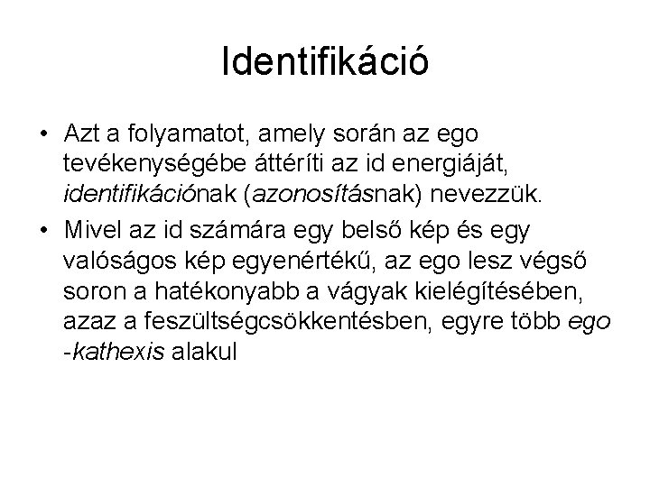 Identifikáció • Azt a folyamatot, amely során az ego tevékenységébe áttéríti az id energiáját,