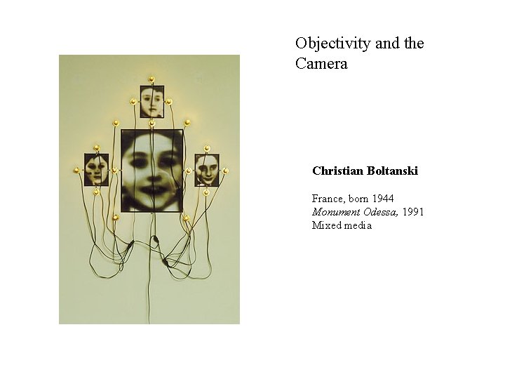 Objectivity and the Camera Christian Boltanski France, born 1944 Monument Odessa, 1991 Mixed media