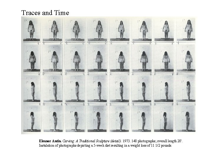 Traces and Time Eleanor Antin. Carving: A Traditional Sculpture (detail). 1973. 148 photographs; overall