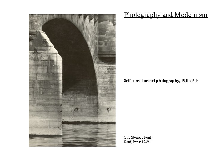 Photography and Modernism Self conscious art photography, 1940 s-50 s Otto Steinert, Pont Neuf,