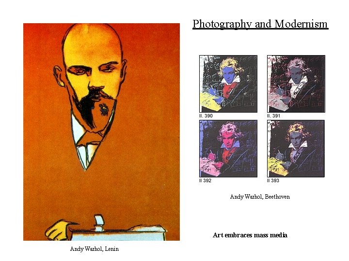 Photography and Modernism Andy Warhol, Beethoven Art embraces mass media Andy Warhol, Lenin 